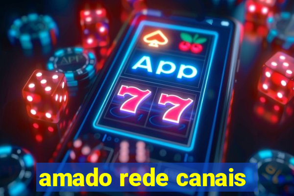 amado rede canais